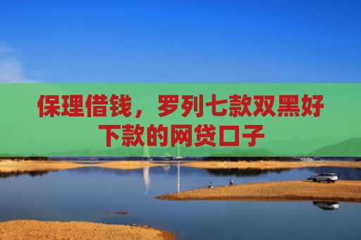 保理借钱，罗列七款双黑好下款的网贷口子